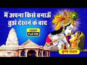 मैं अपना किसे बनाऊं तुझे देखने के बाद भजन लिरिक्स