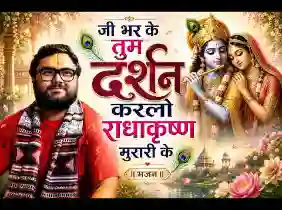 जी भर के तुम दर्शन कर लो राधा कृष्ण मुरारी के